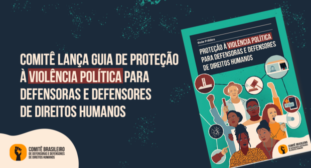 Guia Prático Proteção à violência política para defensoras e defensores de direitos humanos. Arte: Comitê Brasileiro de defensoras e defensores de direitos humanos